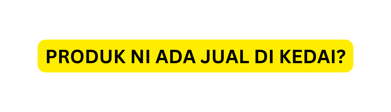 PRODUK NI ADA JUAL DI KEDAI